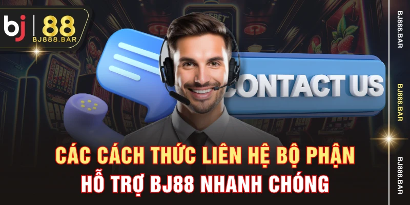 Các cách thức liên hệ bộ phận hỗ trợ BJ88 nhanh chóng