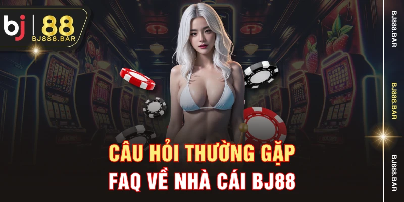 Câu hỏi thường gặp - FAQ về nhà cái BJ88